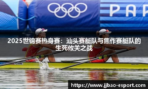 2025世锦赛热身赛：汕头赛艇队与焦作赛艇队的生死攸关之战